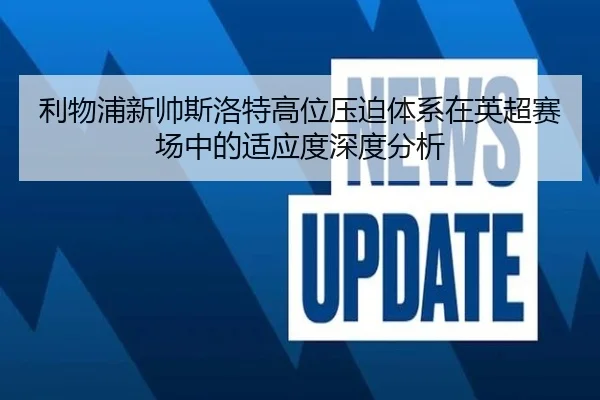 利物浦新帅斯洛特高位压迫体系在英超赛场中的适应度深度分析