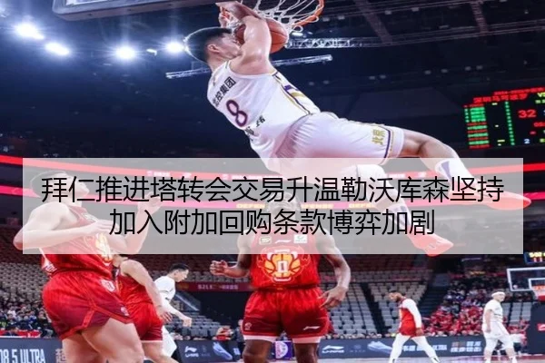拜仁推进塔转会交易升温勒沃库森坚持加入附加回购条款博弈加剧